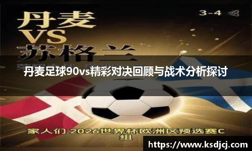 丹麦足球90vs精彩对决回顾与战术分析探讨