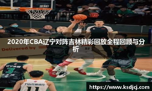 2020年CBA辽宁对阵吉林精彩回放全程回顾与分析