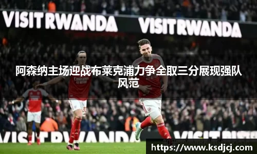 阿森纳主场迎战布莱克浦力争全取三分展现强队风范