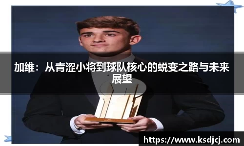 加维：从青涩小将到球队核心的蜕变之路与未来展望