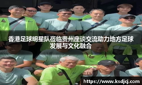 香港足球明星队莅临贵州座谈交流助力地方足球发展与文化融合