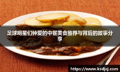 足球明星们钟爱的中餐美食推荐与背后的故事分享